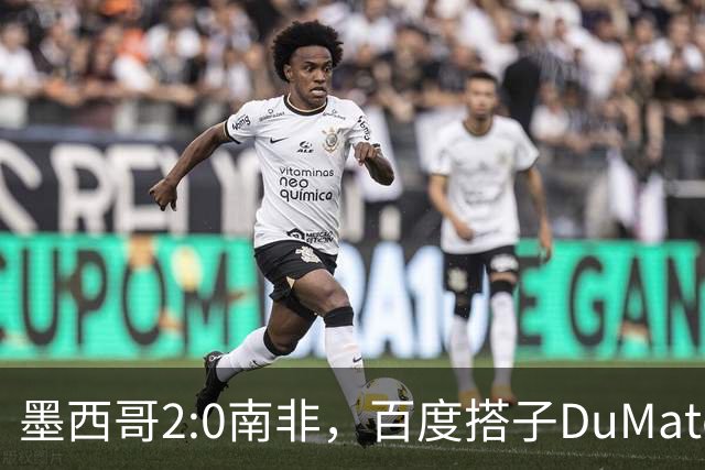 墨西哥2:0南非，百度搭子DuMate赛前分析获验证